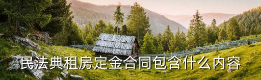 民法典租房定金合同包含什么內容
