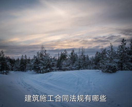 施工合同中有什么法律法規(guī)，建筑施工合同法規(guī)有哪些