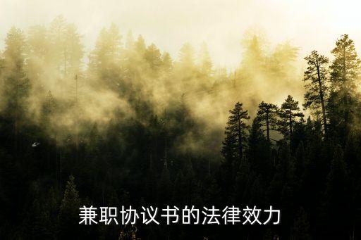 兼職勞動合同法律效力，兼職協(xié)議書的法律效力