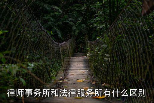 律師事務所和法律服務所有什么區(qū)別