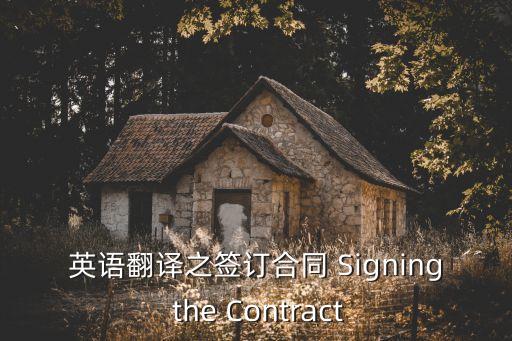簽訂合同翻譯成英文怎么說，簽訂合同時間英語怎么說