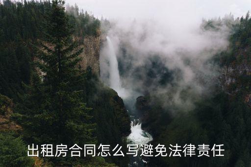租房合同如何擺脫法律責(zé)任，出租房合同怎么寫(xiě)避免法律責(zé)任