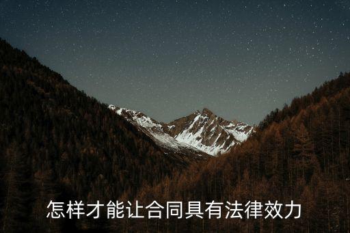 如何提高合同法律效力，怎樣才能讓合同具有法律效力