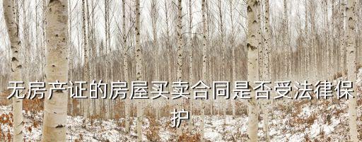 無房產(chǎn)證的房屋買賣合同是否受法律保護