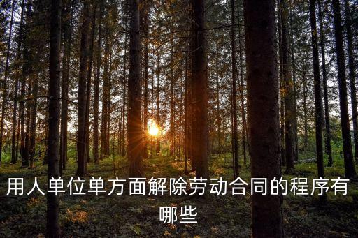 單方面解除勞動合同的程序，用人單位單方面解除勞動合同的程序有哪些
