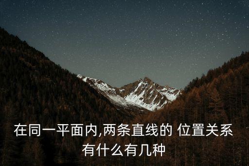 在同一平面內(nèi),兩條直線的 位置關(guān)系有什么有幾種