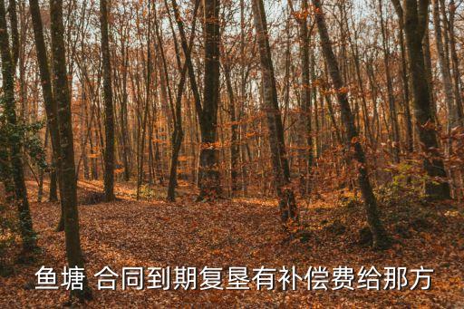  魚塘 合同到期復墾有補償費給那方