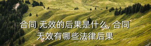  合同 無(wú)效的后果是什么, 合同 無(wú)效有哪些法律后果
