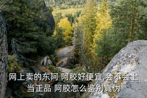 假阿膠事件,阿膠假的真的怎么分別?