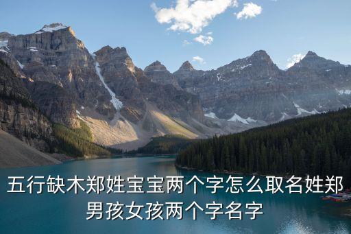五行缺木鄭姓寶寶兩個(gè)字怎么取名姓鄭男孩女孩兩個(gè)字名字