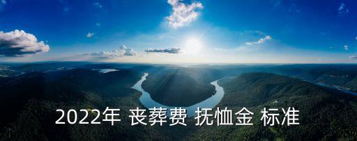 最新喪葬費(fèi)撫恤金標(biāo)準(zhǔn),事業(yè)單位最新喪葬費(fèi)撫恤金標(biāo)準(zhǔn)