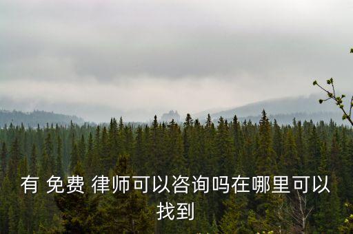 有 免費(fèi) 律師可以咨詢嗎在哪里可以找到