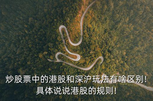 炒股票中的港股和深滬玩法有啥區(qū)別!具體說(shuō)說(shuō)港股的規(guī)則!