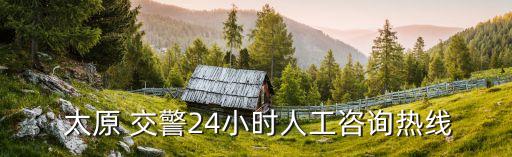  太原 交警24小時人工咨詢熱線