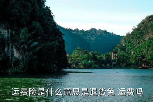  運(yùn)費(fèi)險(xiǎn)是什么意思是退貨免 運(yùn)費(fèi)嗎