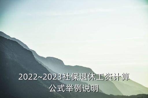 2022~2023社保退休工資計算公式舉例說明