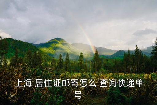  上海 居住證郵寄怎么 查詢快遞單號