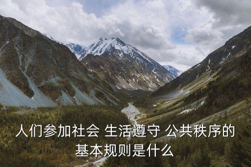 人們參加社會 生活遵守 公共秩序的基本規(guī)則是什么