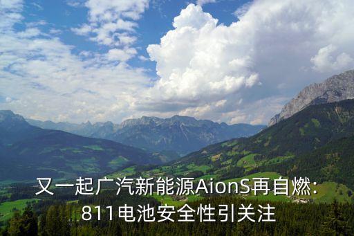又一起廣汽新能源AionS再自燃: 811電池安全性引關(guān)注