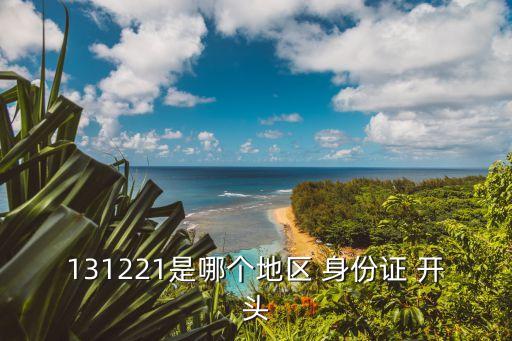 131221是哪個地區(qū) 身份證 開頭