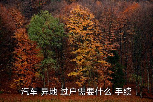 異地車輛過戶手續(xù)流程,賣二手車怎么賣最快