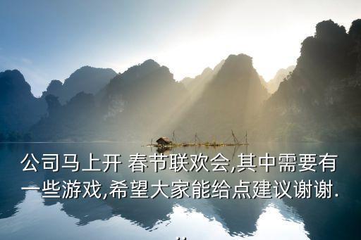 公司馬上開(kāi) 春節(jié)聯(lián)歡會(huì),其中需要有一些游戲,希望大家能給點(diǎn)建議謝謝...