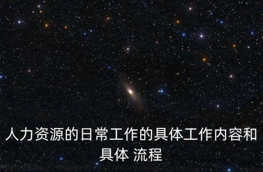 人力資源的日常工作的具體工作內(nèi)容和具體 流程