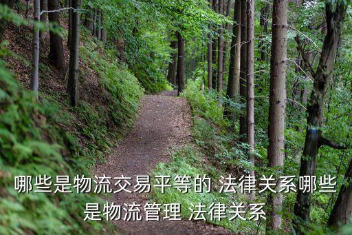 哪些是物流交易平等的 法律關(guān)系哪些是物流管理 法律關(guān)系