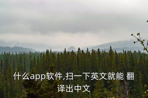 什么app軟件,掃一下英文就能 翻譯出中文