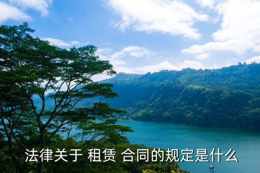  法律關(guān)于 租賃 合同的規(guī)定是什么