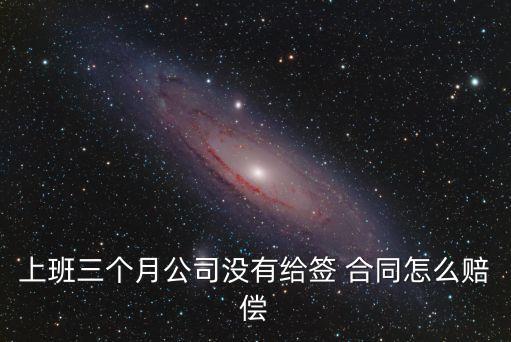 上班三個(gè)月公司沒(méi)有給簽 合同怎么賠償