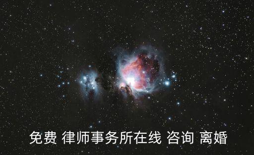 專業(yè)離婚律師咨詢免費咨詢,離婚律師咨詢免費咨詢離婚在線律師
