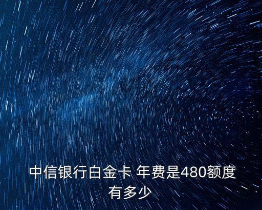  中信銀行白金卡 年費是480額度有多少