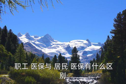 職工和居民醫(yī)保哪個好,百萬醫(yī)療險值不值得買