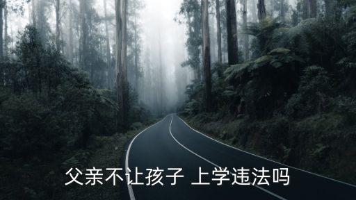 父親不讓孩子 上學(xué)違法嗎