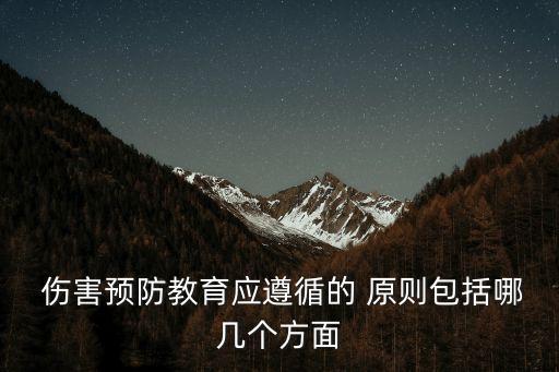  傷害預(yù)防教育應(yīng)遵循的 原則包括哪幾個(gè)方面
