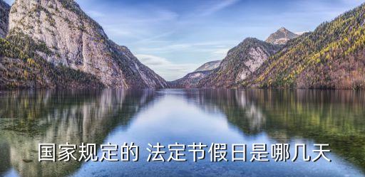  國(guó)家規(guī)定的 法定節(jié)假日是哪幾天