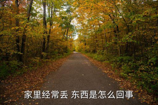家里經(jīng)常丟 東西是怎么回事