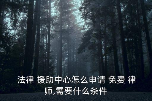  法律 援助中心怎么申請 免費 律師,需要什么條件