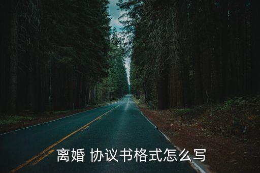  離婚 協(xié)議書格式怎么寫
