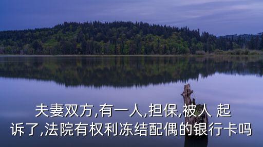  夫妻雙方,有一人,擔(dān)保,被人 起訴了,法院有權(quán)利凍結(jié)配偶的銀行卡嗎