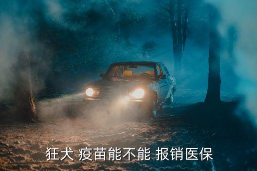  狂犬 疫苗能不能 報銷醫(yī)保