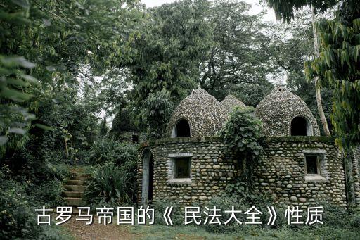 古羅馬帝國的《 民法大全》性質(zhì)
