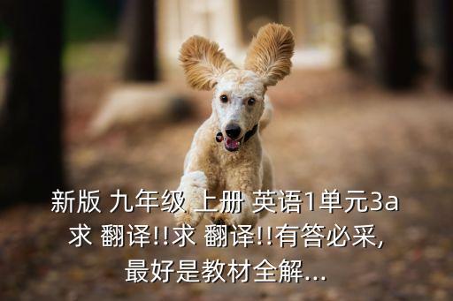 新版 九年級 上冊 英語1單元3a求 翻譯!!求 翻譯!!有答必采,最好是教材全解...