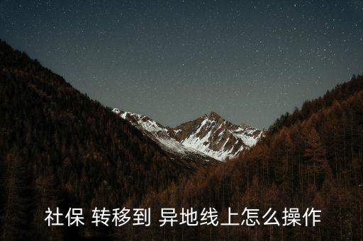 異地社保轉(zhuǎn)移流程,跨省異地社保轉(zhuǎn)移流程