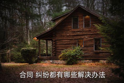  合同 糾紛都有哪些解決辦法