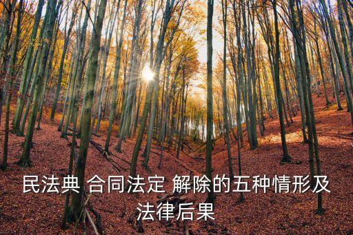 民法典 合同法定 解除的五種情形及法律后果