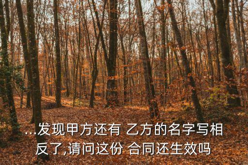 ...發(fā)現(xiàn)甲方還有 乙方的名字寫相反了,請問這份 合同還生效嗎