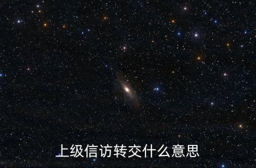 上級(jí)信訪轉(zhuǎn)交什么意思