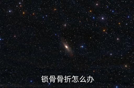  鎖骨骨折怎么辦